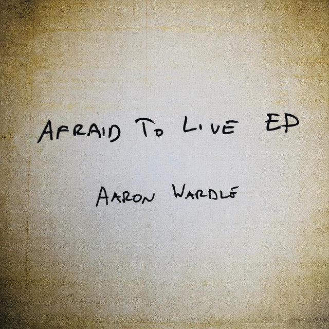 Aaron Wardle — Afraid To Live
