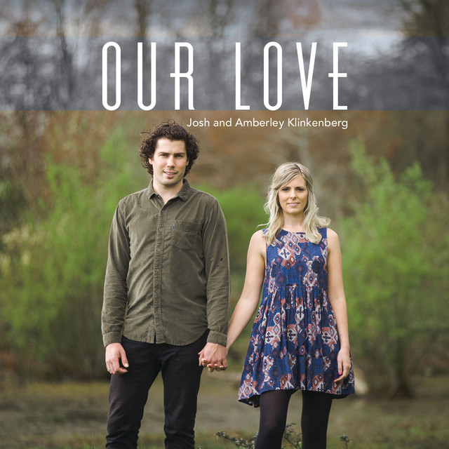 Josh and Amberley Klinkenberg — Our Love