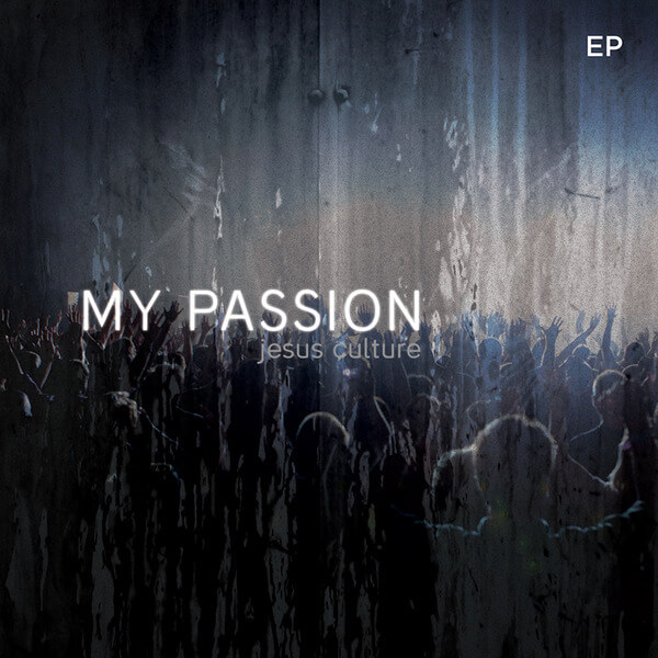 Jesus Culture — My Passion EP